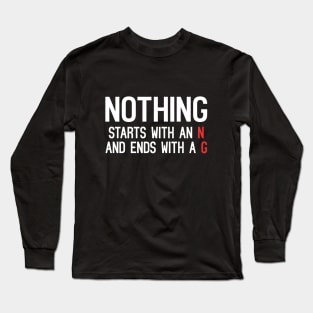 Nothing Starts With An N And Ends With A G Long Sleeve T-Shirt